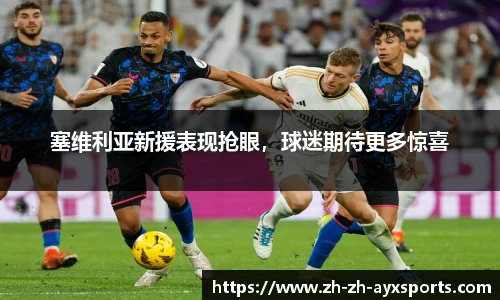 塞维利亚新援表现抢眼，球迷期待更多惊喜