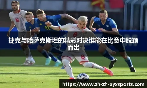 捷克与哈萨克斯坦的精彩对决谁能在比赛中脱颖而出