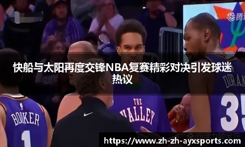快船与太阳再度交锋NBA复赛精彩对决引发球迷热议
