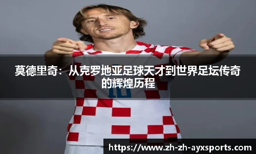 莫德里奇：从克罗地亚足球天才到世界足坛传奇的辉煌历程